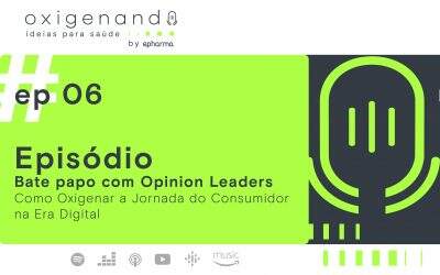 ep #6: Bate papo com Opinion Leaders – Como Oxigenar a Jornada do Consumidor na Era Digital